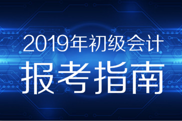 2019年初級(jí)會(huì)計(jì)考試預(yù)習(xí)、報(bào)考全面指導(dǎo)，贏在起點(diǎn)！