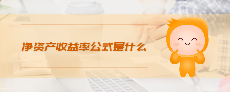 凈資產(chǎn)收益率公式是什么 凈資產(chǎn)收益率公式是什么