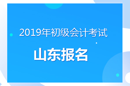 山東2019年初級會計報名時間及考務(wù)安排通知