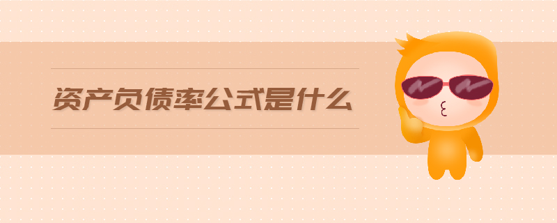 資產(chǎn)負(fù)債率公式是什么