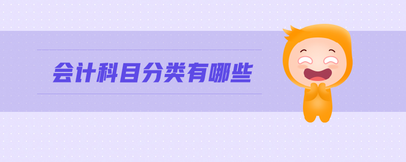 會(huì)計(jì)科目分類(lèi)有哪些 會(huì)計(jì)科目分類(lèi)有哪些