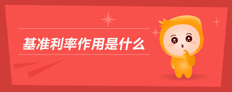 基準(zhǔn)利率作用是什么 基準(zhǔn)利率作用是什么