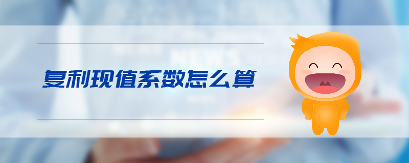 復利現(xiàn)值系數(shù)怎么算