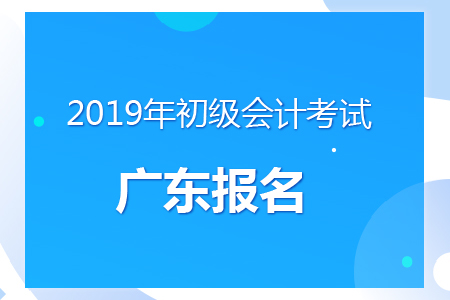 廣東2019年初級(jí)會(huì)計(jì)報(bào)名時(shí)間及考務(wù)安排通知