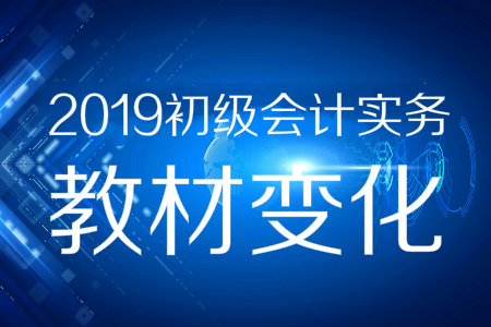 資料分享！2019年《初級會計實務(wù)》教材變化預(yù)測