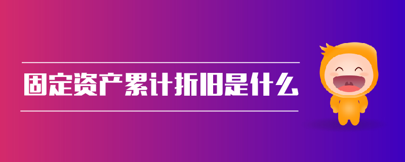 固定資產累計折舊是什么