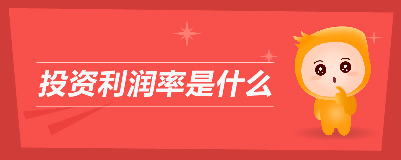 投資利潤(rùn)率是什么 投資利潤(rùn)率是什么