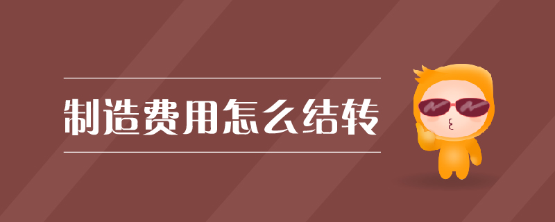 制造費用怎么結(jié)轉(zhuǎn)