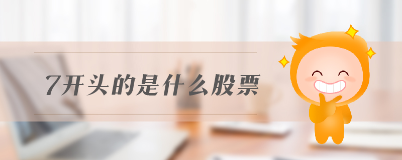 7開頭的是什么股票