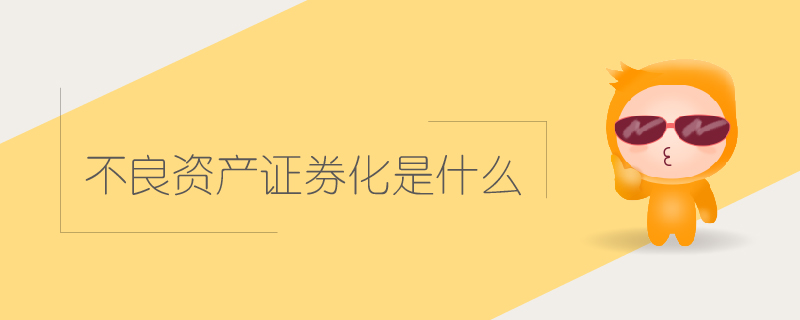 不良資產(chǎn)證券化是什么