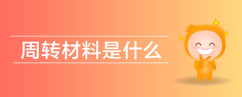 周轉(zhuǎn)材料是什么 周轉(zhuǎn)材料是什么