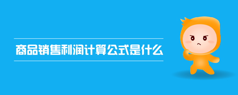 商品銷(xiāo)售利潤(rùn)計(jì)算公式是什么 商品銷(xiāo)售利潤(rùn)計(jì)算公式是什么