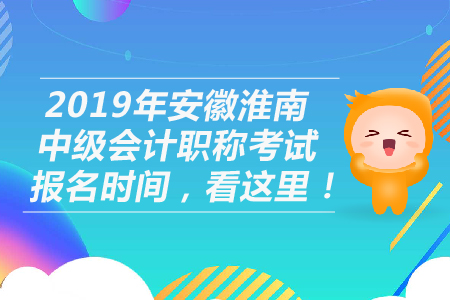 2019年安徽淮南中級(jí)會(huì)計(jì)職稱考試報(bào)名時(shí)間，看這里！