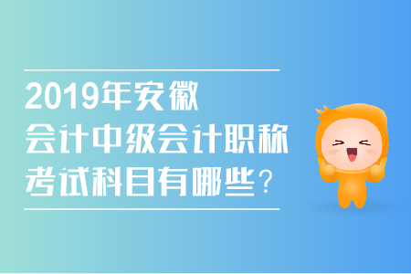 2019年安徽會計中級會計職稱考試科目有哪些？