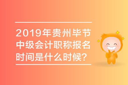 2019年貴州畢節(jié)中級(jí)會(huì)計(jì)職稱報(bào)名時(shí)間是什么時(shí)候？