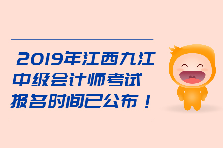 2019年江西九江中級會計師考試報名時間已公布！