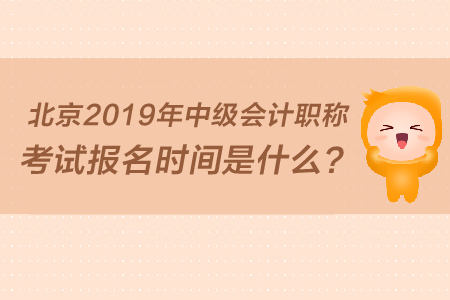 北京2019年中級會計(jì)職稱考試報名時間是什么？