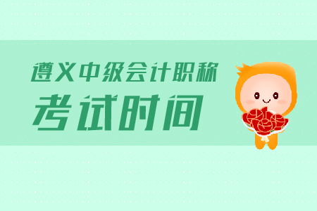 遵義中級會計職稱考試時間是什么？