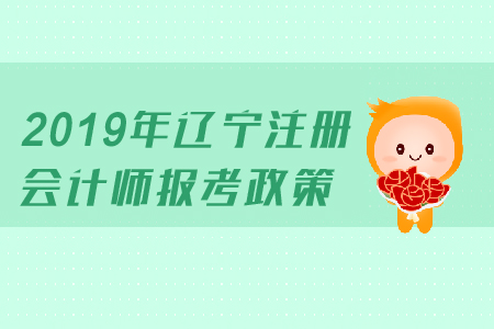 2019年遼寧注冊會計(jì)師報(bào)考政策公布了嗎？