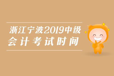浙江寧波2019年中級(jí)會(huì)計(jì)考試時(shí)間是哪天？