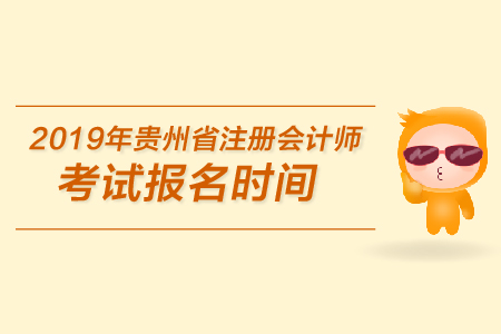 2019年貴州省注冊會計師考試報名時間是在哪天？