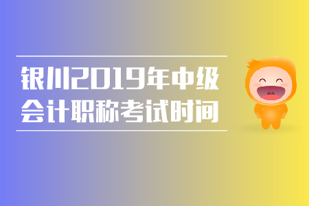 銀川2019年中級會計職稱考試時間是什么時候？