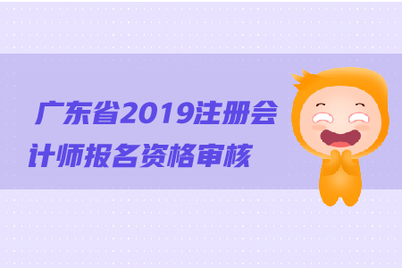廣東省2019年注冊會計師報名資格審核流程是什么
