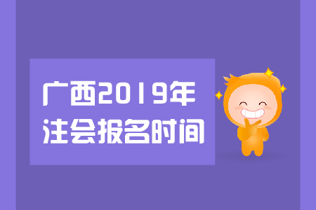廣西省2019年注會報(bào)名時(shí)間是在哪天？都有哪些報(bào)名要求？