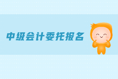 中級(jí)會(huì)計(jì)委托報(bào)名可行嗎？報(bào)名時(shí)間是什么？