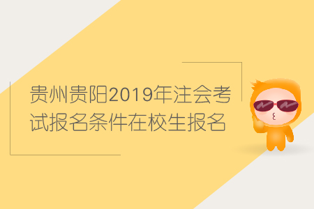 貴州貴陽2019年注會(huì)考試報(bào)名條件在校生報(bào)名條件有哪些