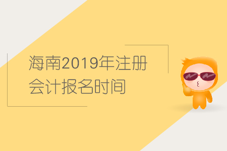 海南2019年注冊會計報名時間已經公布，快來報名！