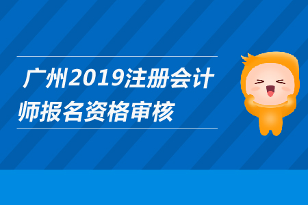 廣州2019年注冊會計師報名是否需要資格審核？