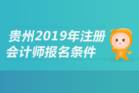 貴州省2019年注冊會(huì)計(jì)師報(bào)名條件是什么？都有哪些要求？
