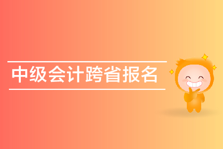 中級會計跨省報名可以嗎？