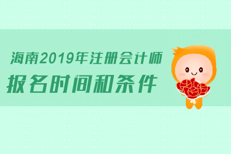 海南2019年注冊會(huì)計(jì)師報(bào)名時(shí)間和條件是如何規(guī)定的？