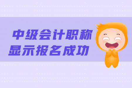 中級(jí)會(huì)計(jì)職稱(chēng)顯示報(bào)名成功后還需要做什么？