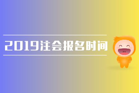 2019年注會報名時間是在哪天？需要注意哪些問題？