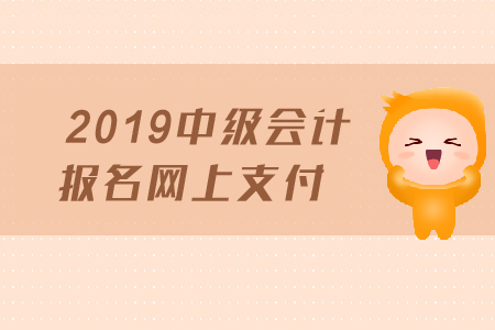 2019年中級會計(jì)報(bào)名網(wǎng)上支付需要注意哪些事項(xiàng)？