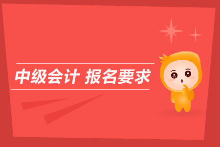 中級會計(jì)報(bào)名要求是什么？