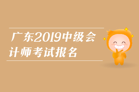 廣東2019年中級(jí)會(huì)計(jì)師考試報(bào)名時(shí)間是什么時(shí)候？