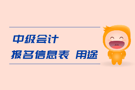 中級(jí)會(huì)計(jì)報(bào)名信息表用途是什么？