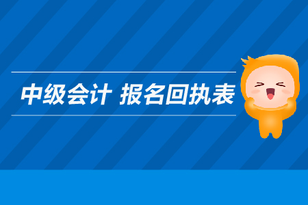 中級會計報名回執(zhí)表是用來干什么的？