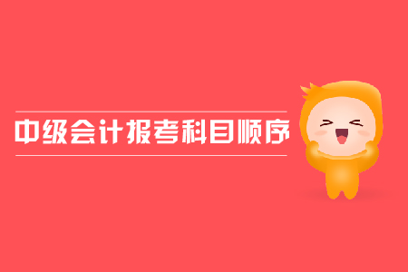 中級會(huì)計(jì)報(bào)考科目順序應(yīng)該怎樣安排？