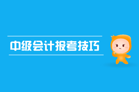 中級會計(jì)報(bào)考技巧有哪些？