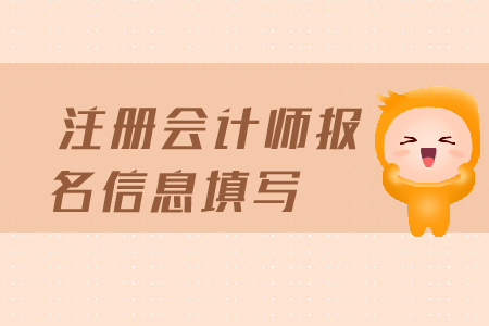 注冊會計師報名信息填寫都需要填寫哪些信息？報名條件有哪些？