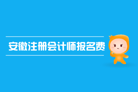 2019年安徽注冊會(huì)計(jì)師報(bào)名費(fèi)是多少？