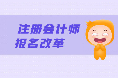 2019年注冊(cè)會(huì)計(jì)師報(bào)名改革了嗎？CPA報(bào)名條件有變化嗎？
