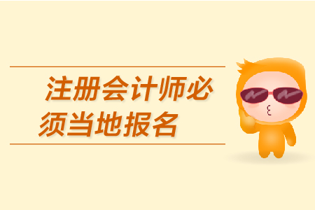 2019年注冊會計(jì)師必須當(dāng)?shù)貓?bào)名嗎？CPA的報(bào)名條件有哪些？