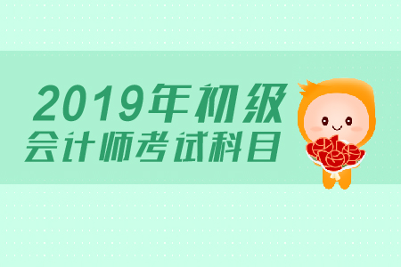 2019年初級會計考試科目有哪些？如何備考？