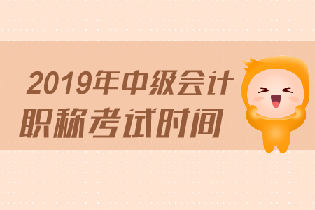 中級(jí)會(huì)計(jì)師2019年考試時(shí)間公布